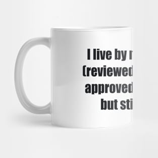 I live by my own rules (reviewed, revised, and approved by my wife).. but still my own Mug